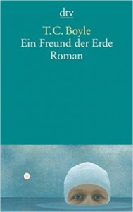 Ein Freund der Erde T.C. Boyle Ist die Welt noch zu retten?